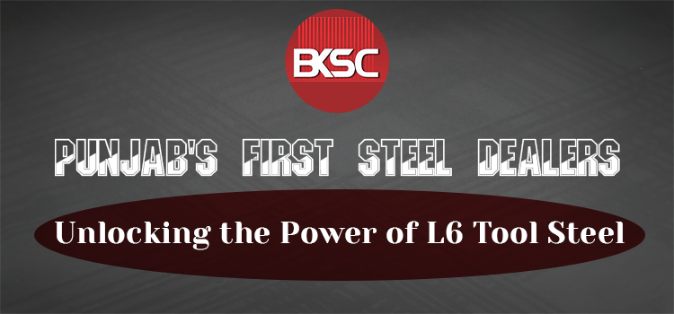 Punjab's-First-Steel-Dealers-Unlocking-the-Power-of-L6-Tool-Steel