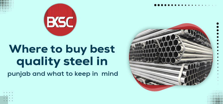 Where to buy best quality steel in Punjab and what to keep in mind